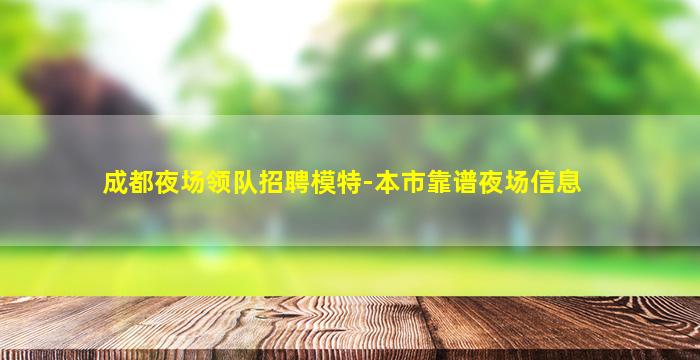 成都夜场领队招聘模特-本市靠谱夜场信息